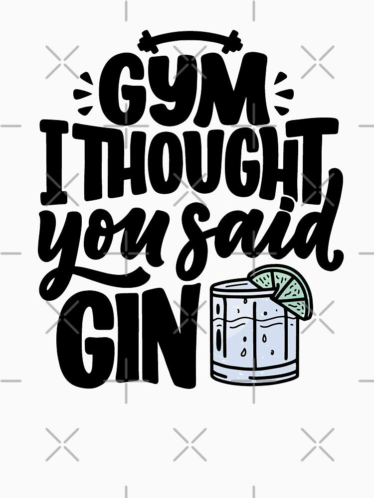 Gym I thought you said Gin by PrintNJoy