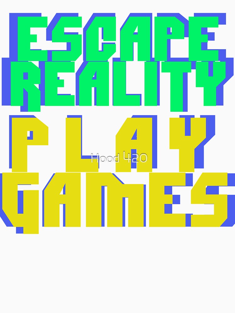 ESCAPE REALITY - PLAY GAMES by Hood 420