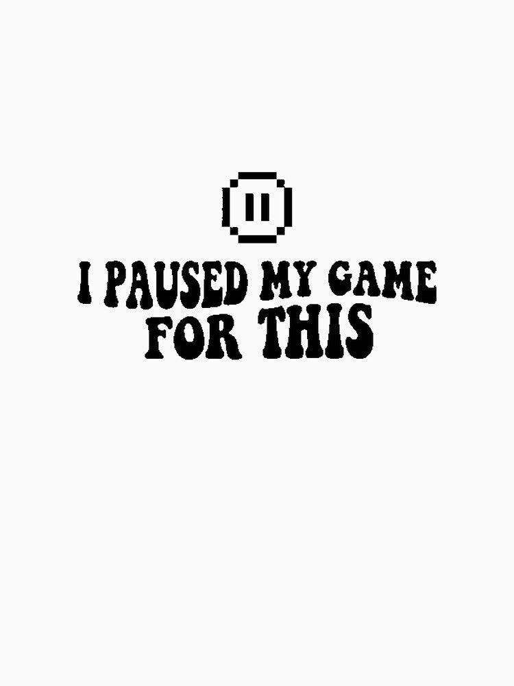 I Paused My Game For This Funny  Gaming Gift by XPDrop