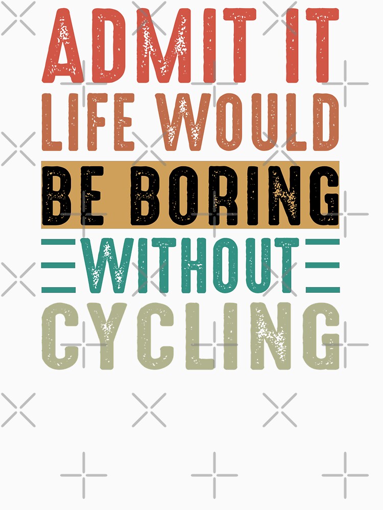 Life Withoutt Cycling, Funny Cycling, Cyclist Quote by Aerial Addicts