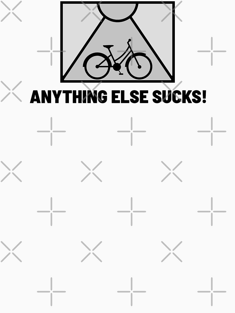 Cycling! Anything Else Sucks! by AldenTees