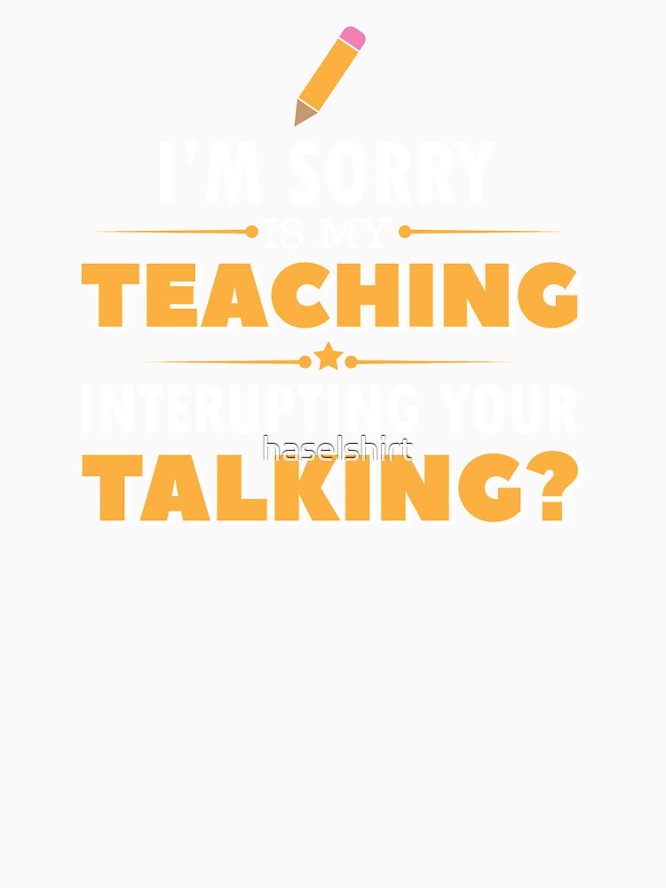 Teacher Teacher's Day Teaching Talking Teacher's Gift by haselshirt