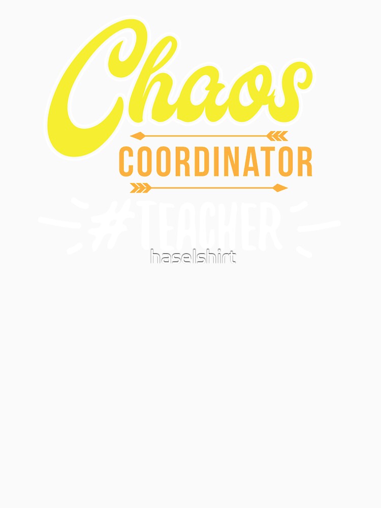 Teacher Teacher's Day Chaos Coordinator Teacher's Gift by haselshirt