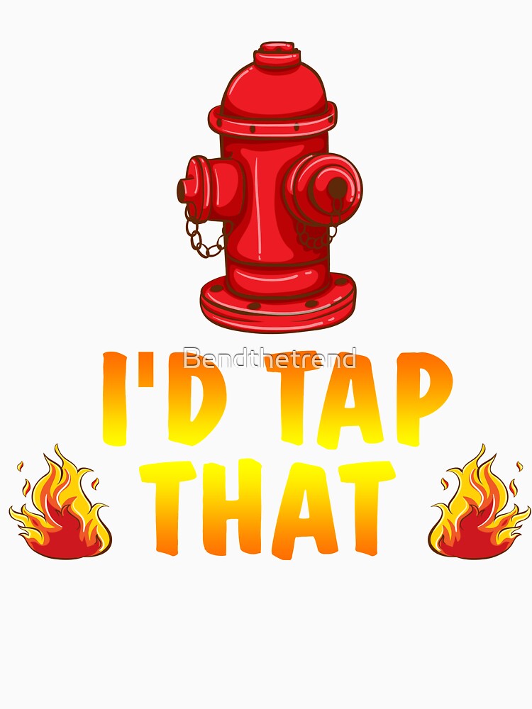 I'd Tap That Firefighter Fireman Volunteer Novelty T-Shirt by Bendthetrend