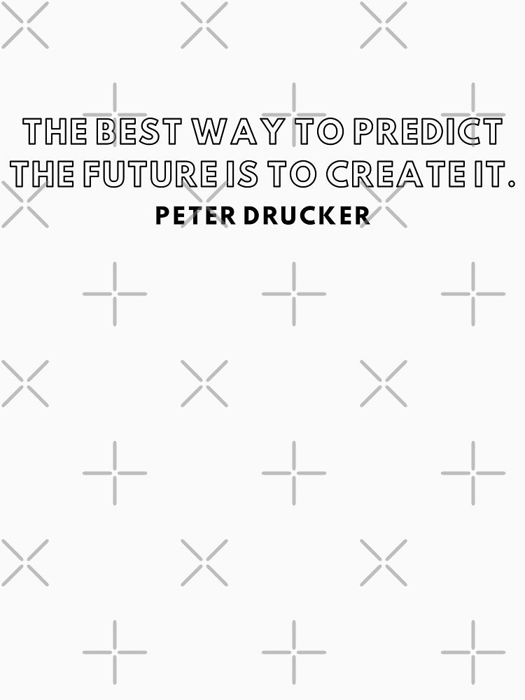 "The best war to predict the future is to create it." - Peter Ducker inspirational Quote by Bananobanini