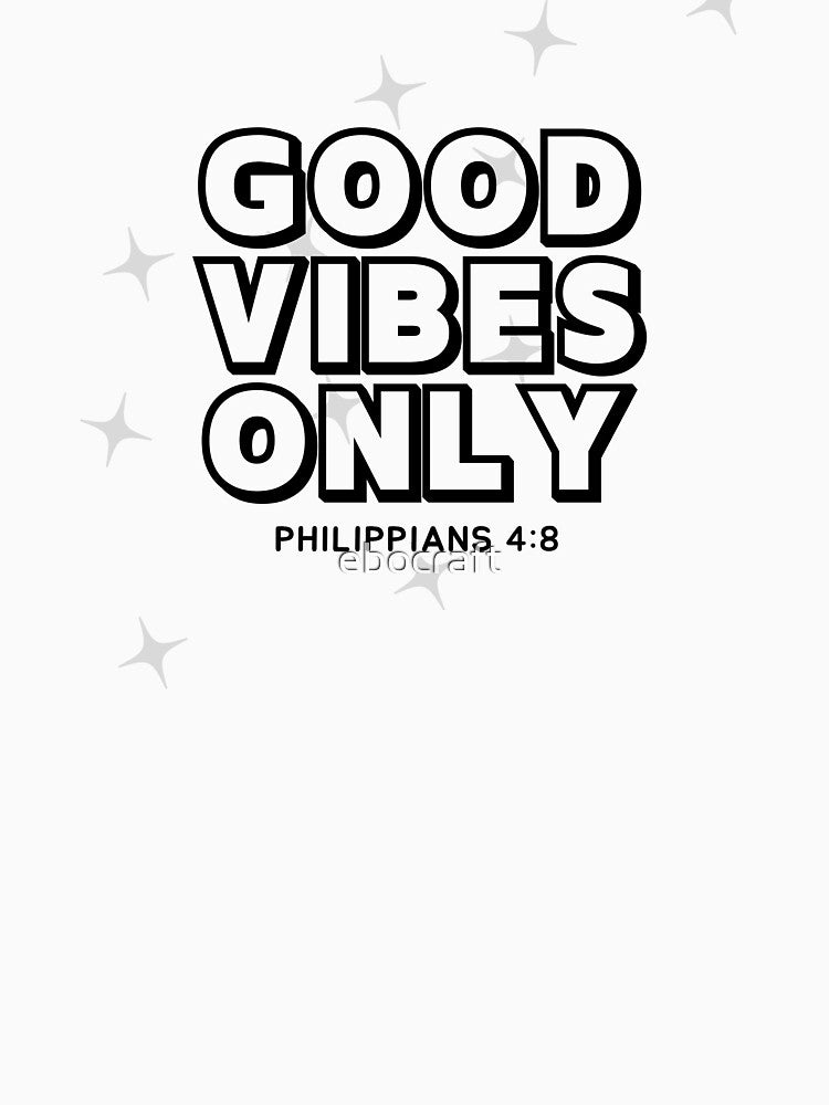 Good Vibes Only - Philippians 4:8 by ebocraft