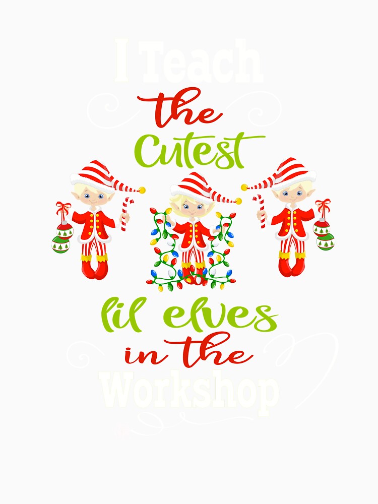 Christmas Teacher Holiday Gift I Teach The Cutest Lil Elves In The Workshop by Sapphire Star