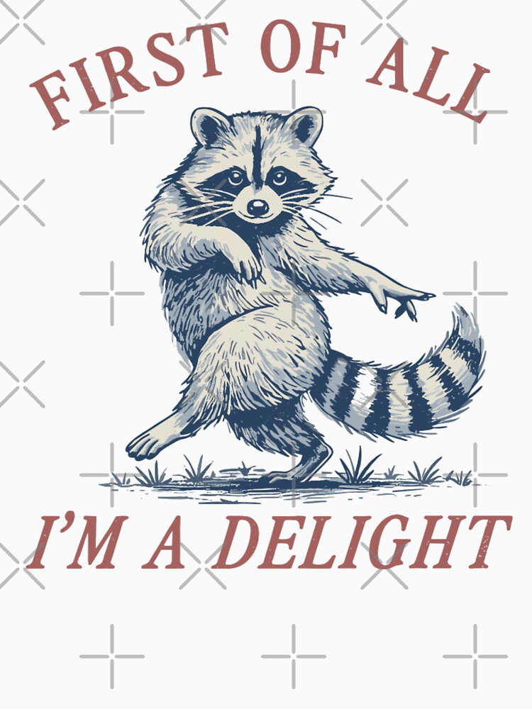 First of All I'm A Delight Funny Saying Sarcastic Raccoon T-Shirt by Evaevonechi