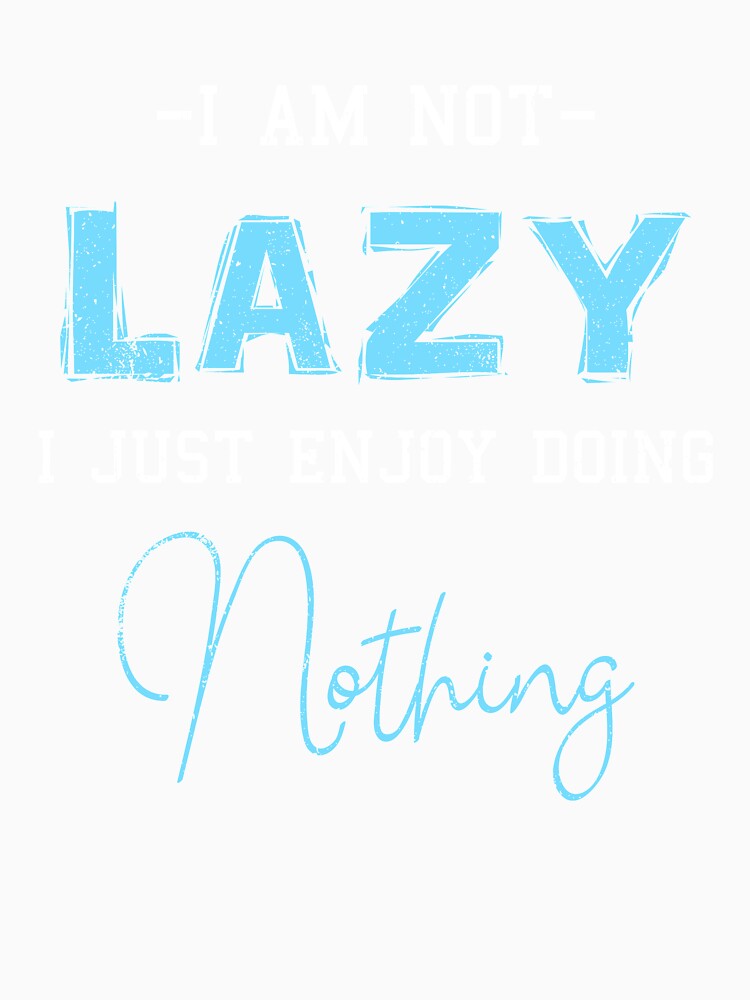 I'm Not Lazy I Just Enjoy Doing Nothing Funny Laziness by kristazzsa112
