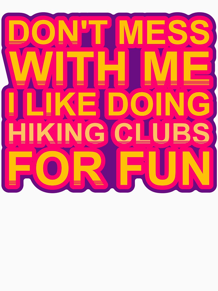 Don'T Mess With I Like Doing Hiking Clubs For Fun by TheIconSmith