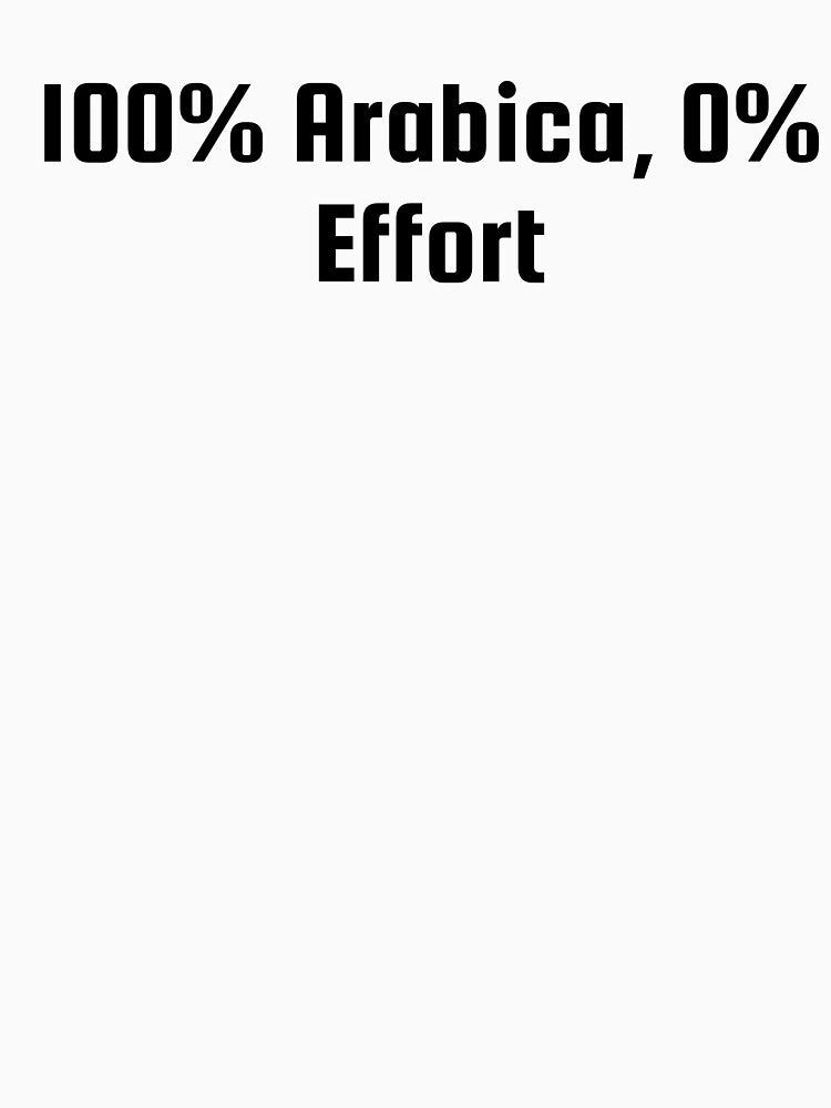 100% Arabica, 0% Effort by Ninjacatoff