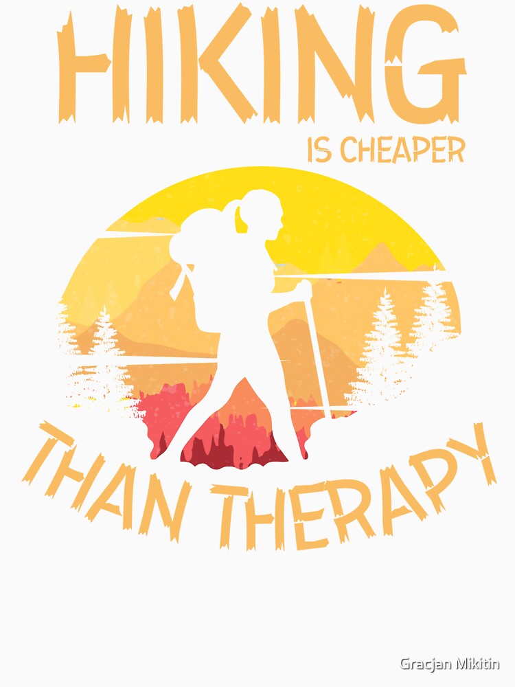 Hiking is Cheaper Than Therapy Shirt for Hikers by Gracjan Mikitin