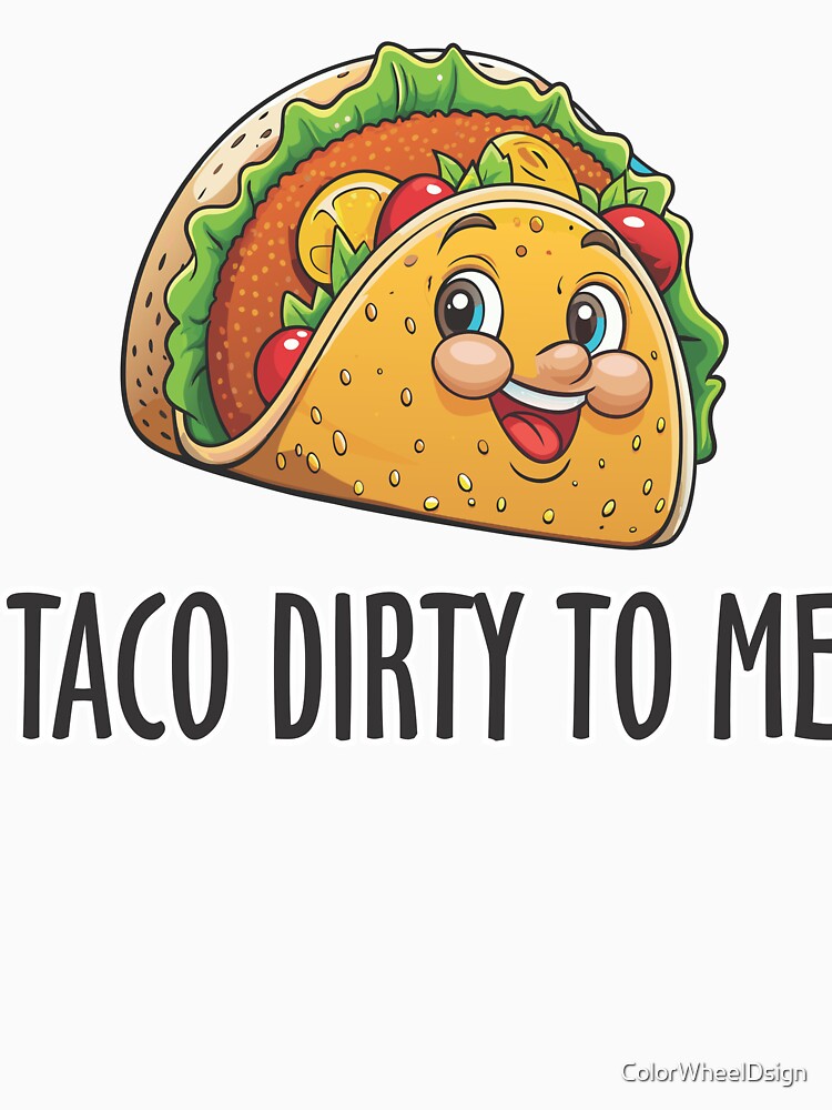 Taco Dirty to me, Taco love by ColorWheelDsign