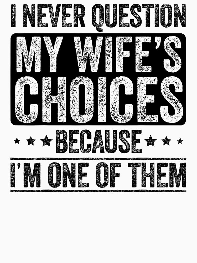 I Never Question My Wife's Choices by JuliWaddle240