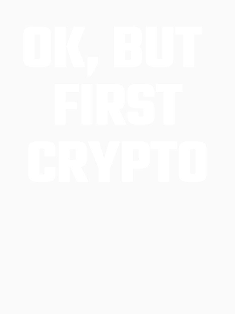 Ok But First Crypto - White Text by Fight The Shirts