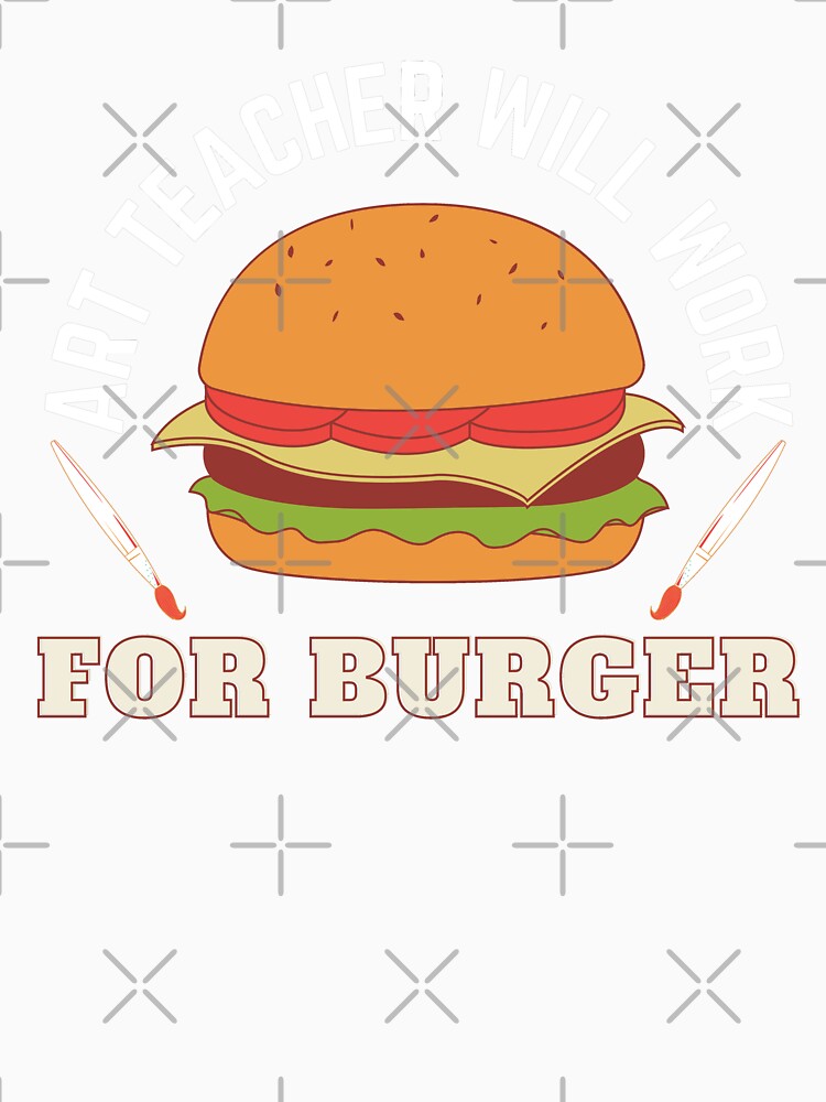 Art Teacher Will Work For Burger by 24FAHSION
