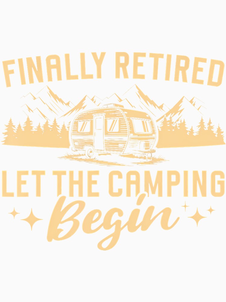 Finally Retired Let The Camping Begin Retiree by kallerqptart