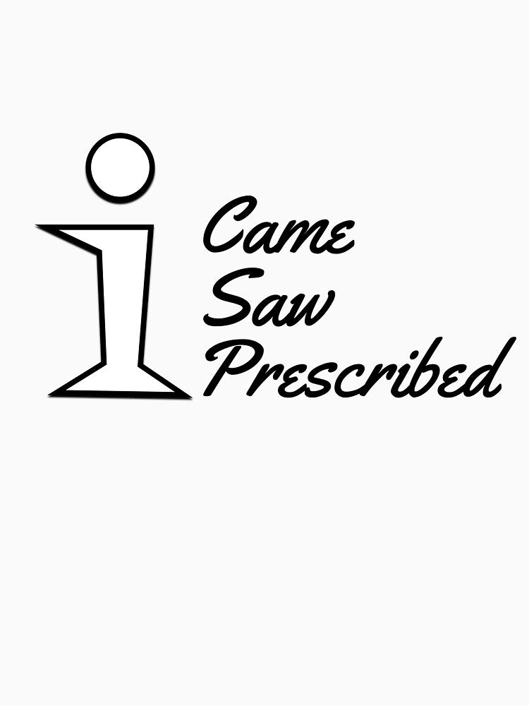"I Came, I saw, I prescribed" T-Shirt by PanwarTees