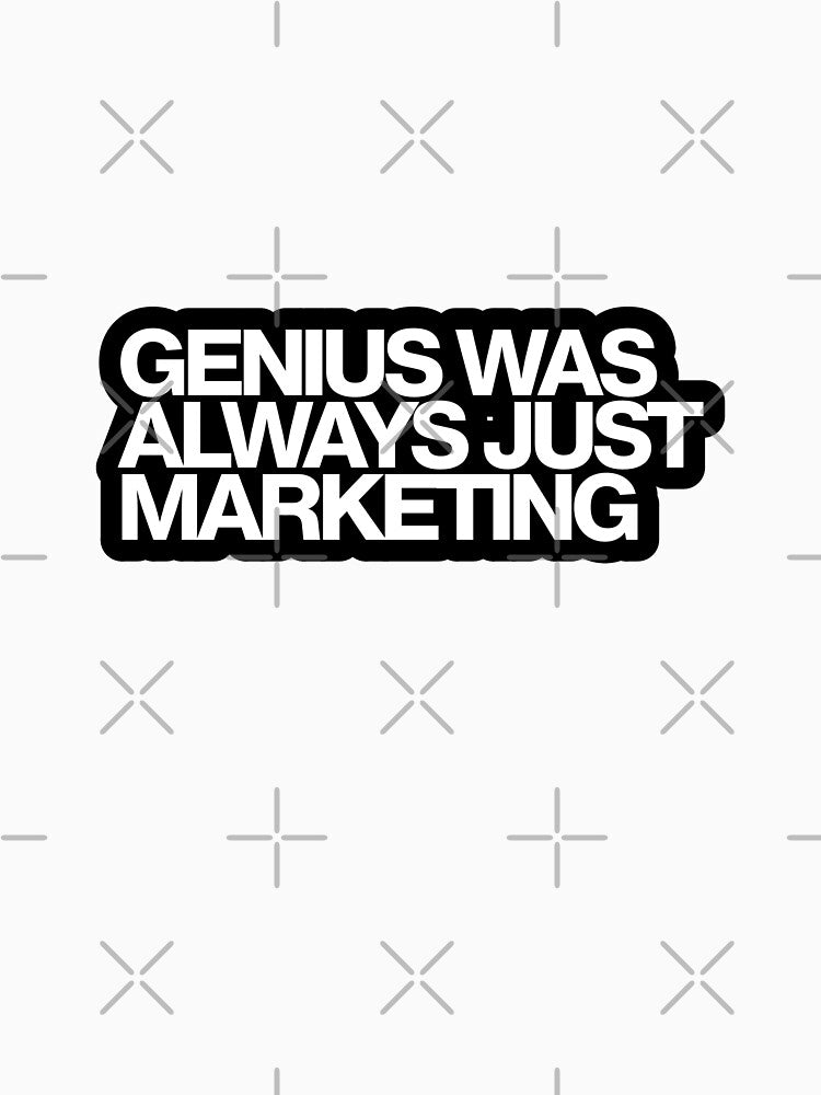 Genius Was Always Just Marketing - The Audacity Art by dsxclothing
