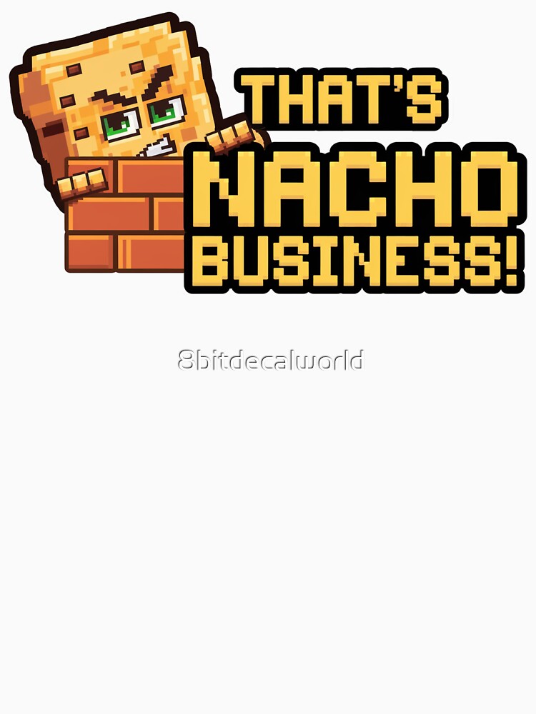 That’s Nacho Business! by 8bitdecalworld