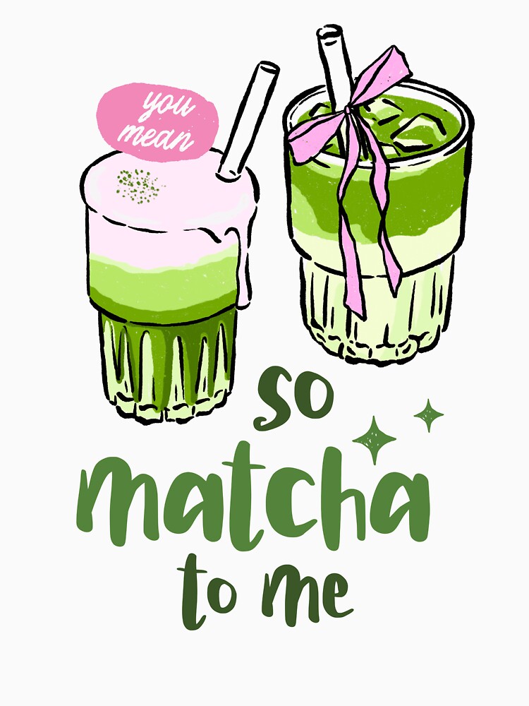 So Matcha To Me Matcha Latte by domicraymondo