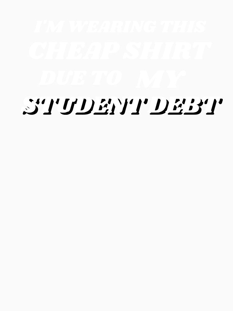 I'm wearing this cheap shirt due to my student debt by Dvzshirts