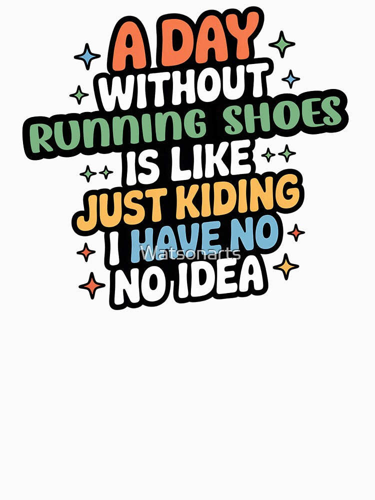 A Day Without Running Shoes Is Like Just Kidding - Cool & Funny Running Shoes Lover by Watsonarts