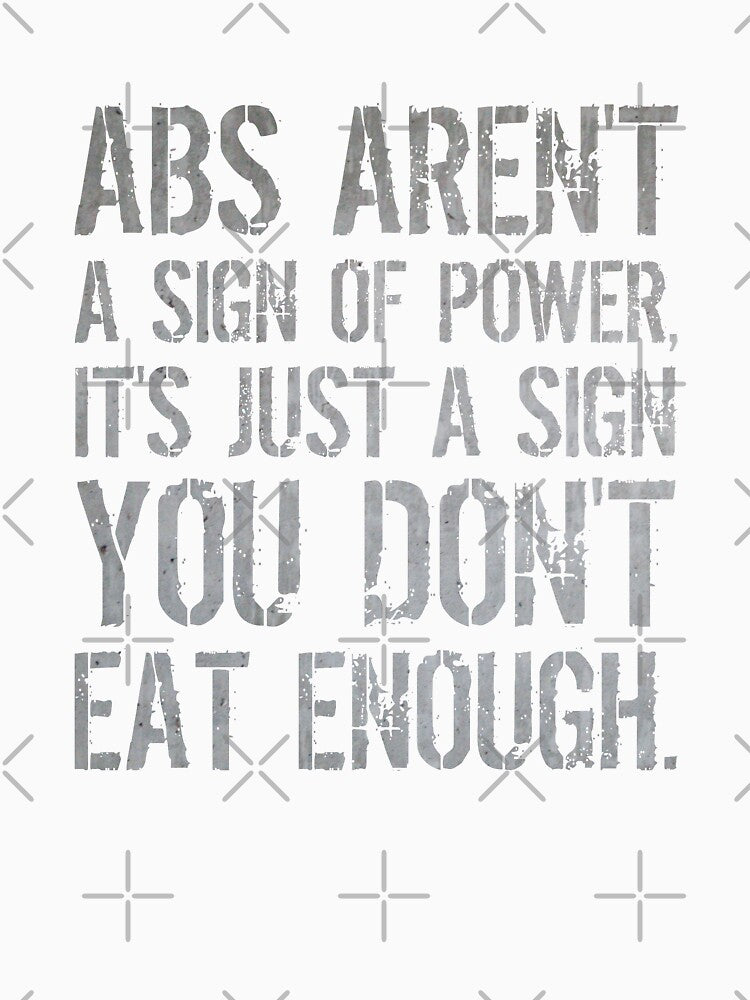 Abs Aren't A Sign Of Power, It's Just A Sign You Don't Eat Enough. by SweetLog