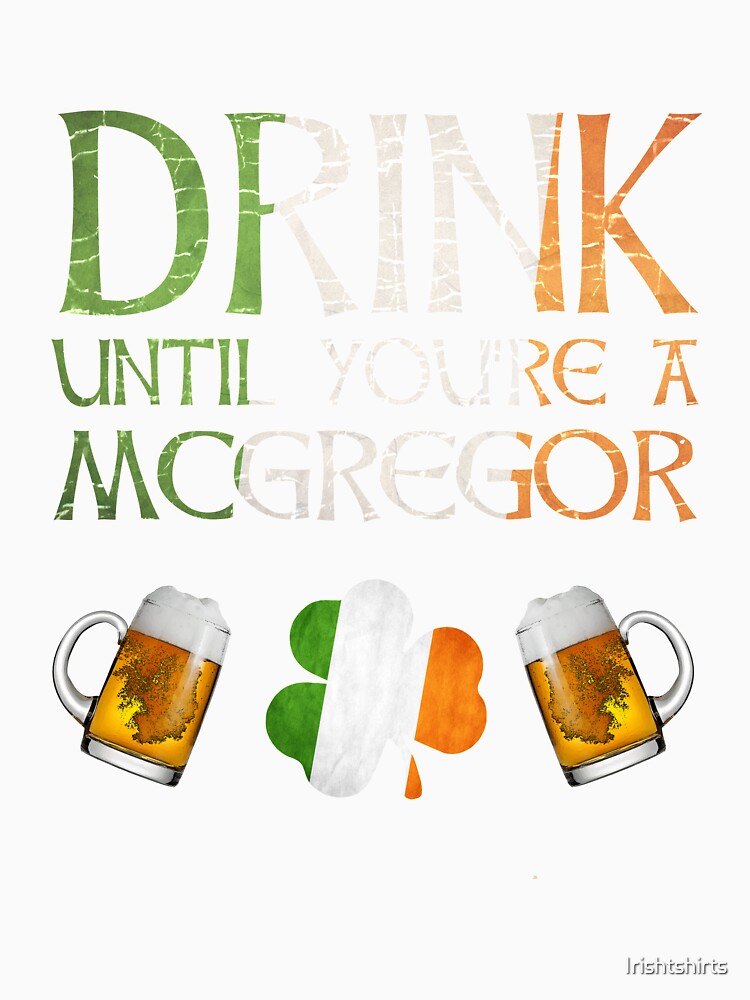 Drink Until You're A Mcgregor - Gift For Mcgregor From Ireland by Irishtshirts