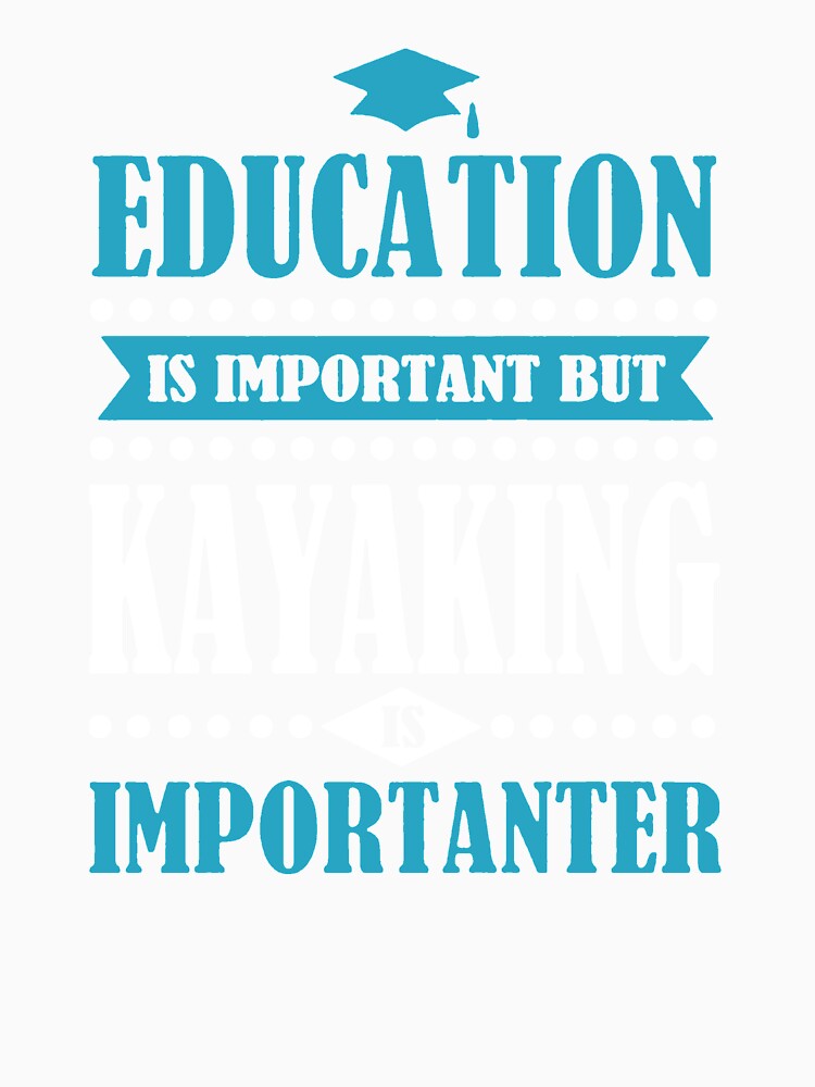 Education Is Important But Kayaking Is Importanter 2 by clickmostro