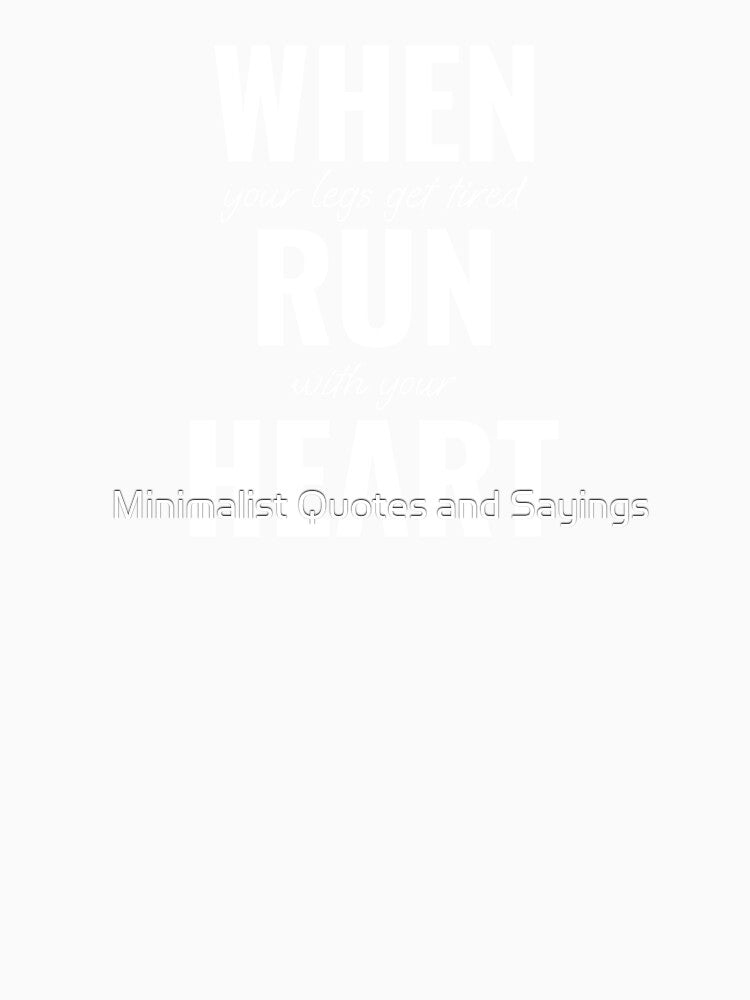 When your legs get tired, run with your heart by Minimalist Quotes and Sayings