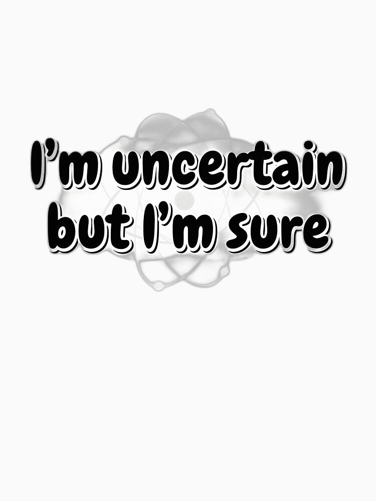 I’m Uncertain But I’m Sure – Bold Quantum Physics Typography Tee by PrintMadog