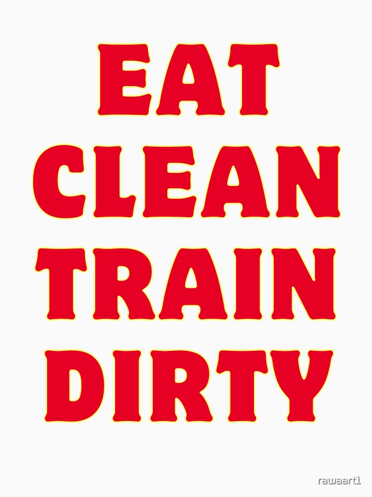 Eat Clean Train Dirty by rawaart1