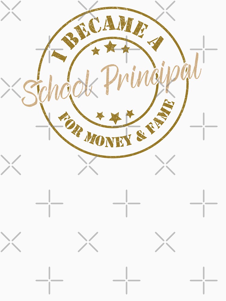 I Became A School Principal For Money And Fame - Funny School Principal Quote Gift Idea For Men and Womens by Mmmm3344