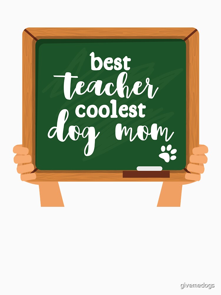 Teacher Dog Mom by givemedogs