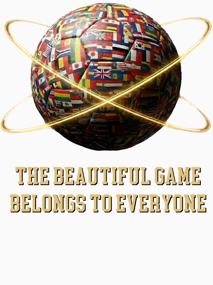 The Beautiful Game Belongs To Everyone Football World Flags T-Shirt by bazstees54