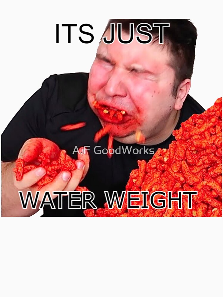 Its Just Water Weight by A.F GoodWorks