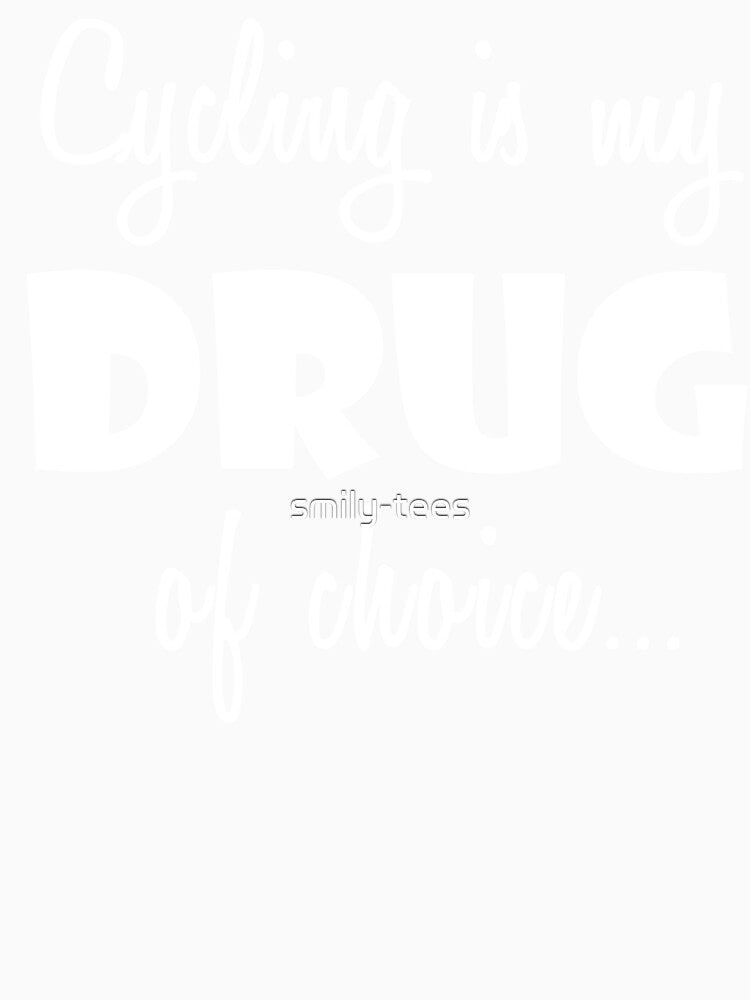 Bicycler Cycling Love Birthday Drug of Choice by smily-tees