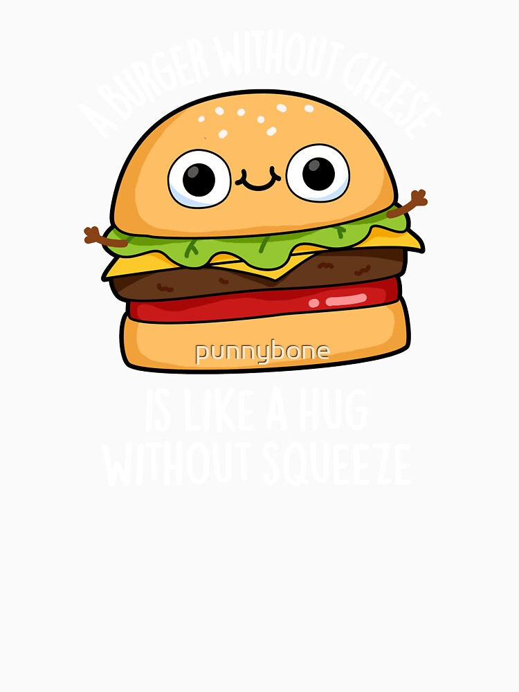 A Burger Without Cheese Like A Hug Without Squeeze Pun (Dark BG) by punnybone