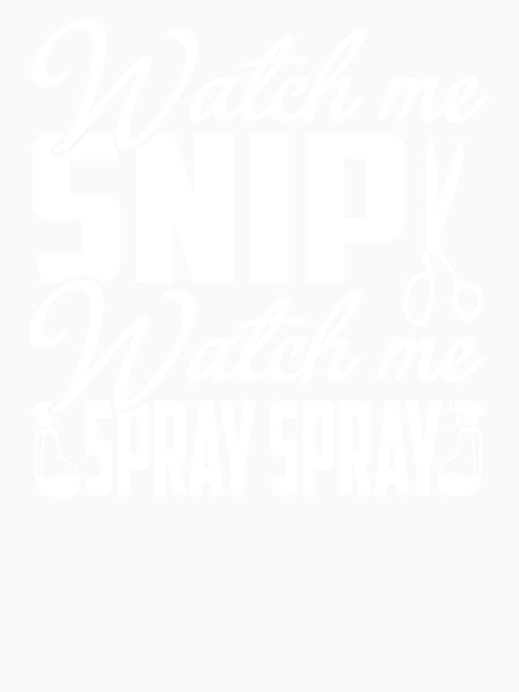 Hair Stylist Watch Me Snip Watch Me Spray Spray by UnknownArtistt