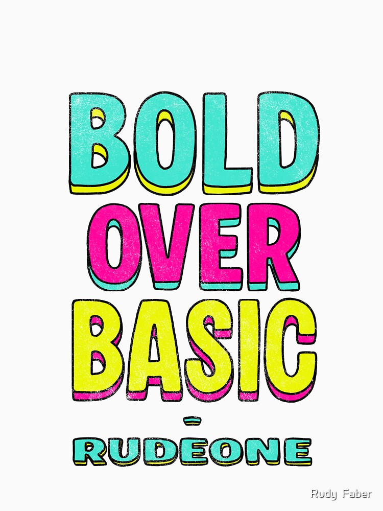 Bold over Basic - RudeOne by Rudy  Faber