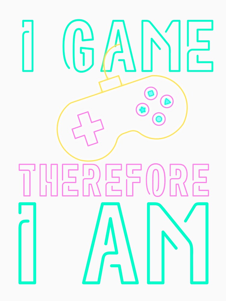 I Game Therefore I Am Neon Design by SweetAndSpice