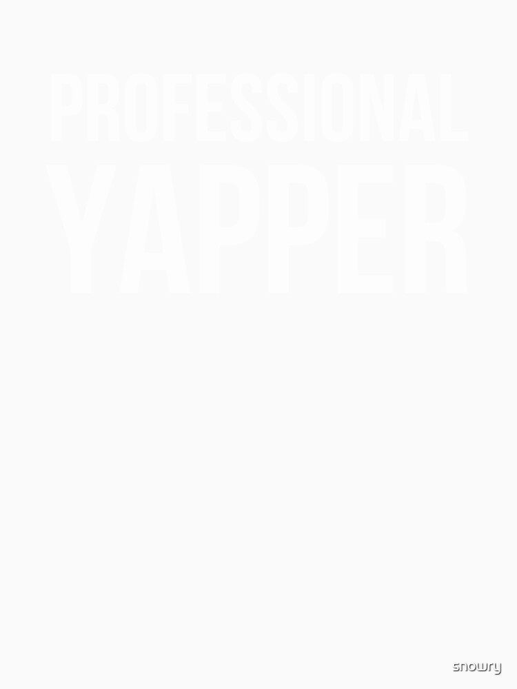 Professional Yapper Funny Talker Sarcastic Humor by snowry