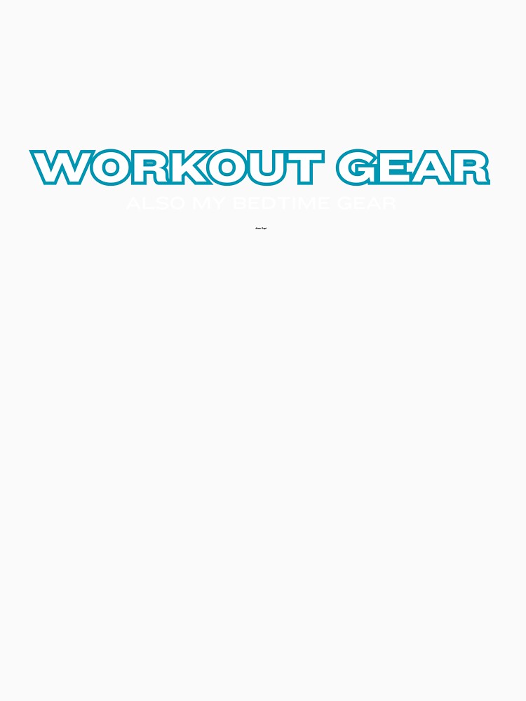 "Workout Gear. Also My Bedtime Gear" Design by NecessaryGifts