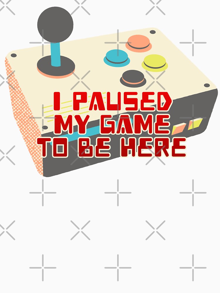 I Paused My Game To Be Here by JoseloRochaArt