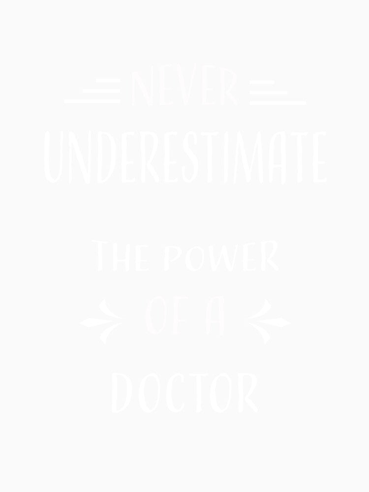 NEVER UNDERESTIMATE THE POWER OF A DOCTOR by LOGPRO