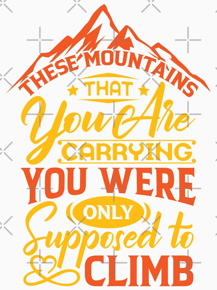 The mountains that you are carrying you were only supposed to climb. by Beefytee