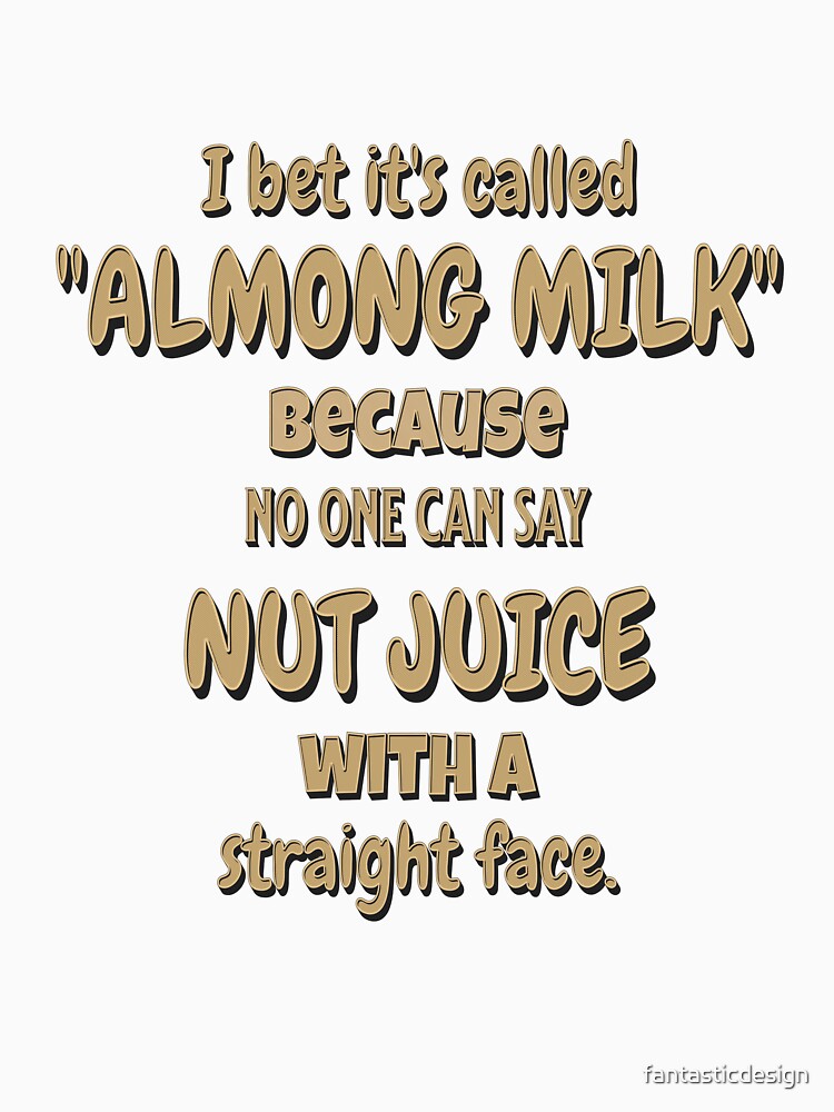 Funny Sarcastic Saying I Bet It’s Called “Almond Milk” by fantasticdesign