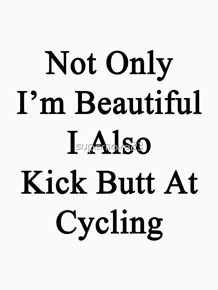 Not Only I'm Beautiful I Also Kick Butt At Cycling by supernova23