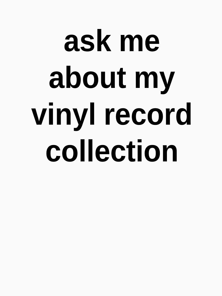 Ask me about my vinyl record collection by Bonded-Music
